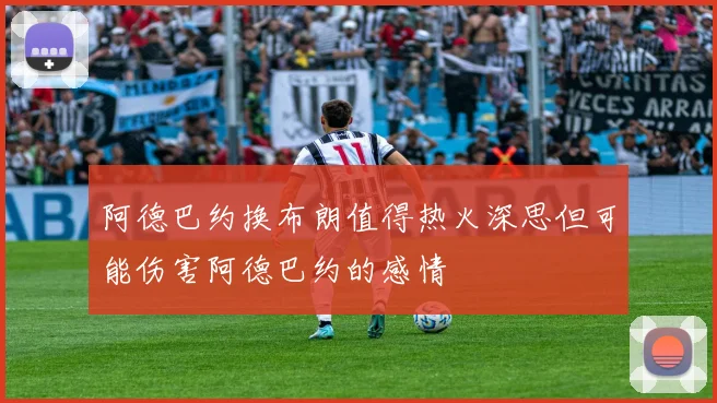 阿德巴约换布朗值得热火深思但可能伤害阿德巴约的感情